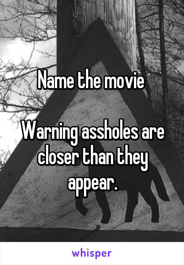 Name the movie 

Warning assholes are closer than they appear.