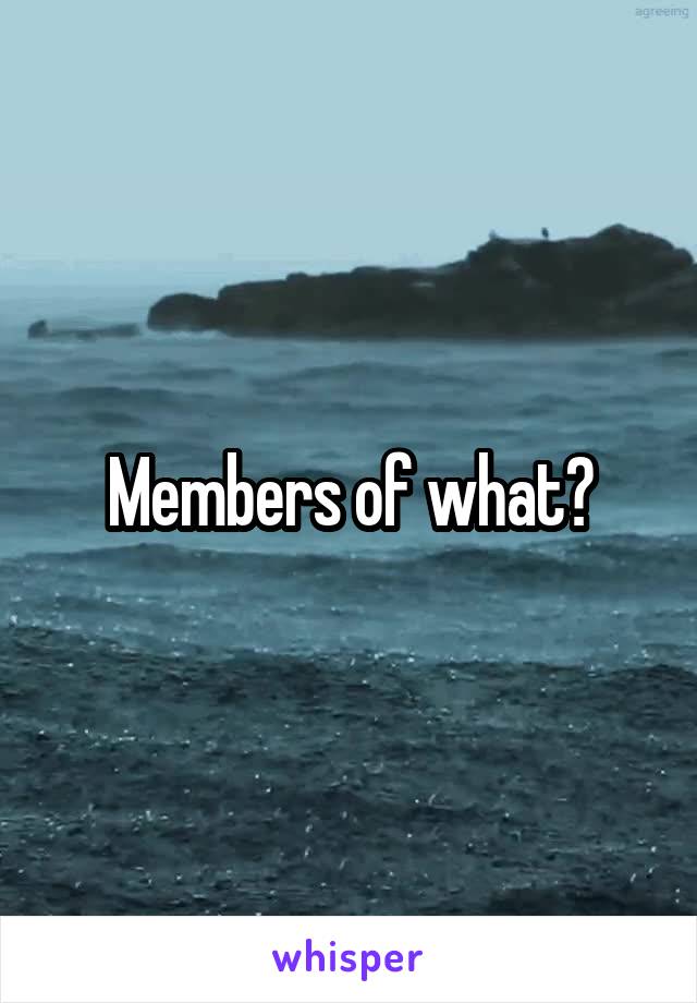 Members of what?