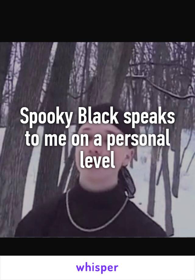 Spooky Black speaks to me on a personal level