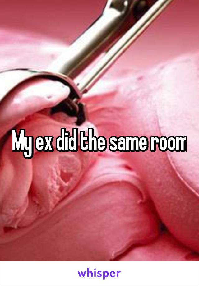 My ex did the same room