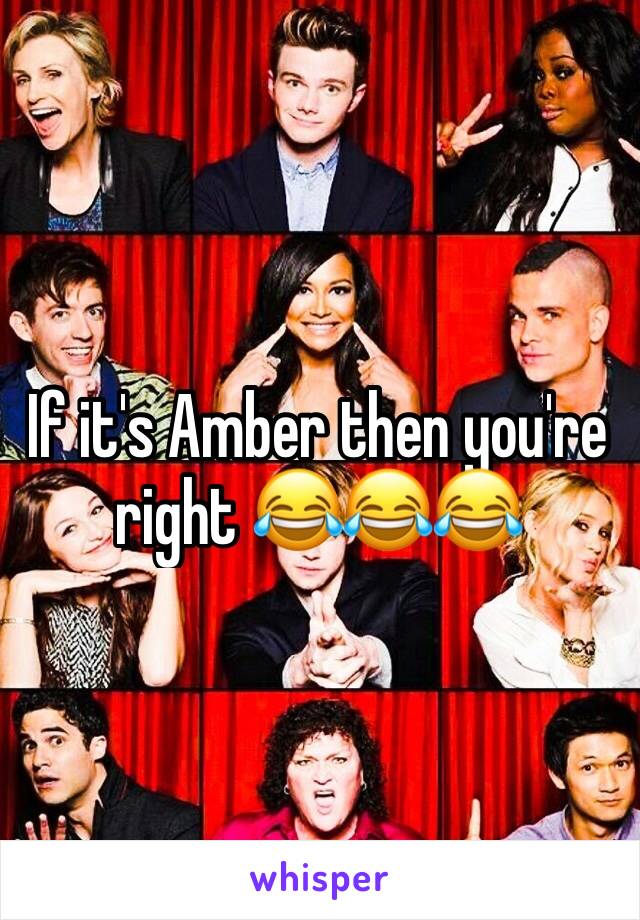 If it's Amber then you're right 😂😂😂