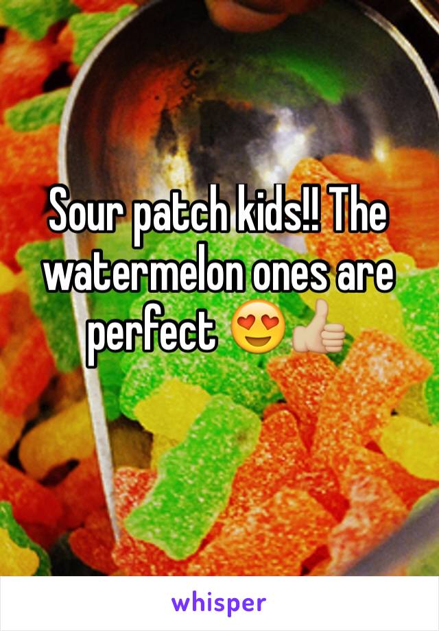 Sour patch kids!! The watermelon ones are perfect 😍👍🏼