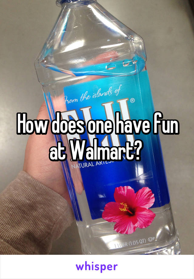 How does one have fun at Walmart? 