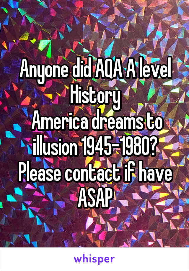 Anyone did AQA A level History
 America dreams to illusion 1945-1980?
Please contact if have ASAP