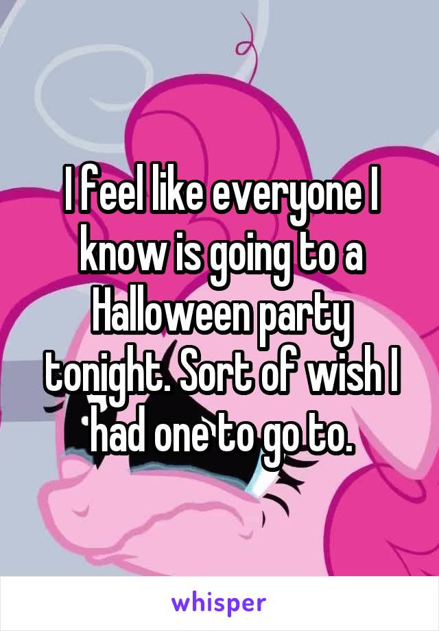 I feel like everyone I know is going to a Halloween party tonight. Sort of wish I had one to go to.