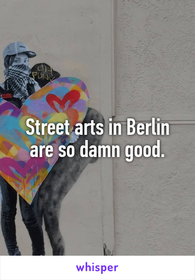 Street arts in Berlin are so damn good.