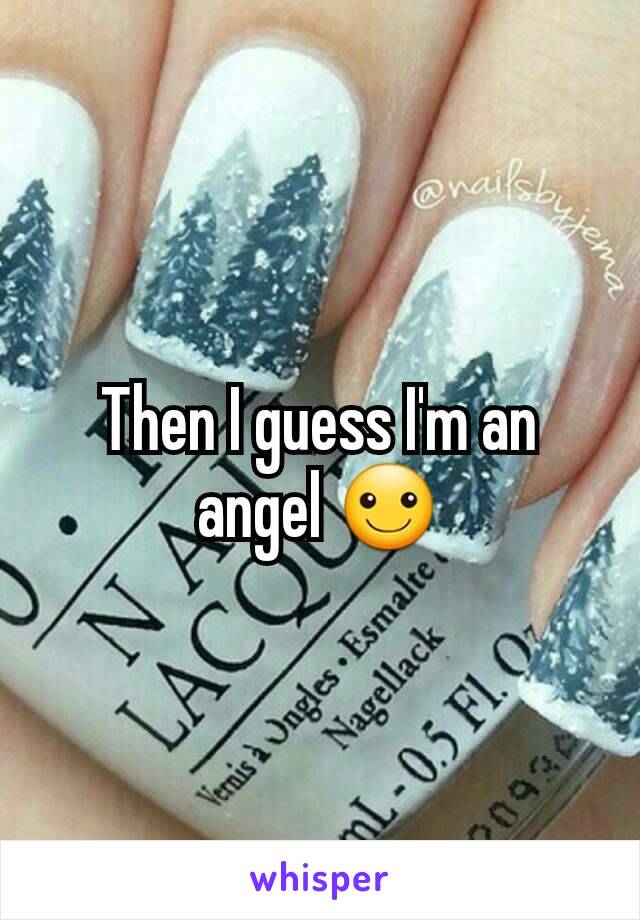 Then I guess I'm an angel ☺