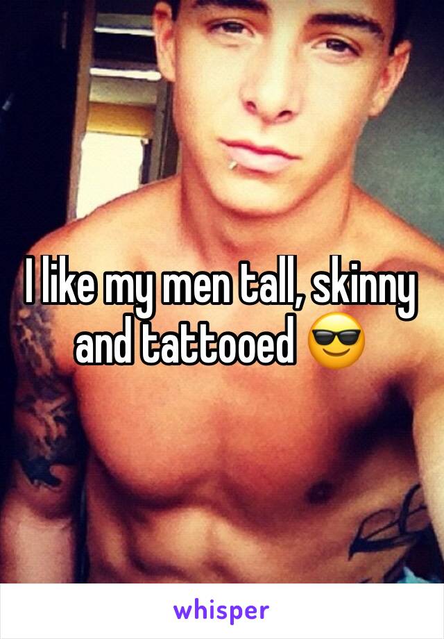 I like my men tall, skinny and tattooed 😎