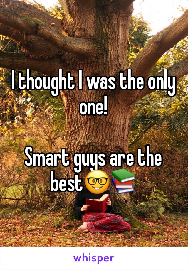 I thought I was the only one! 

Smart guys are the best🤓📚