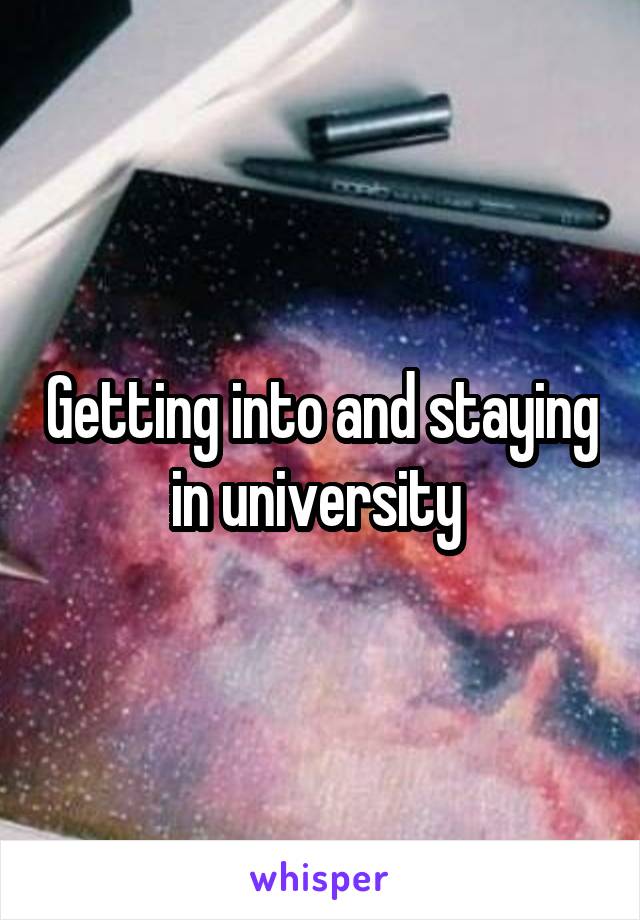 Getting into and staying in university 
