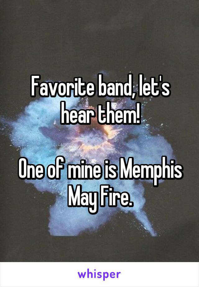 Favorite band, let's hear them!

One of mine is Memphis May Fire.