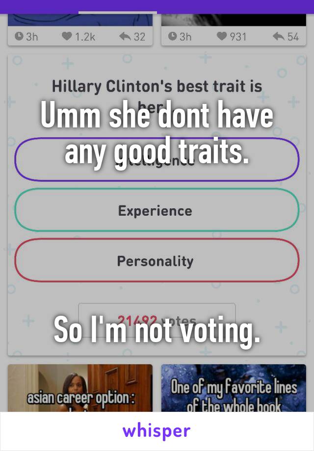 Umm she dont have any good traits.




So I'm not voting.