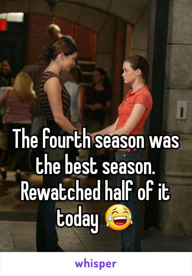 The fourth season was the best season. Rewatched half of it today 😂