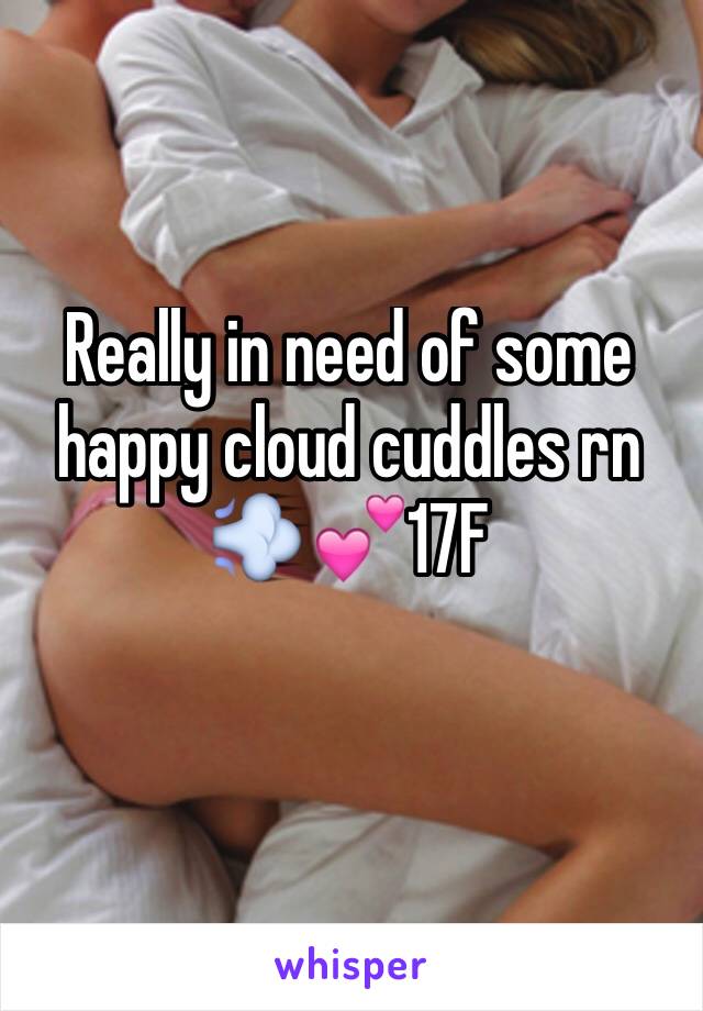 Really in need of some happy cloud cuddles rn 💨💕17F
