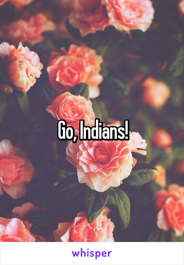 Go, Indians!