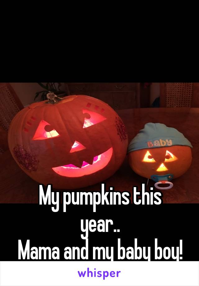 





My pumpkins this year..
Mama and my baby boy!