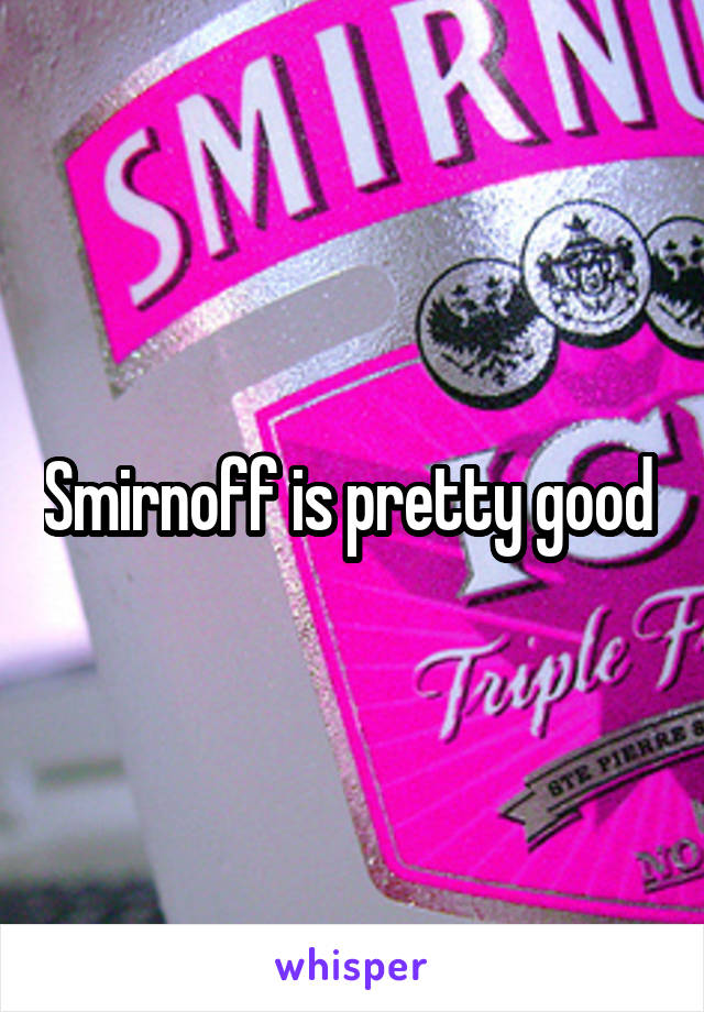Smirnoff is pretty good 