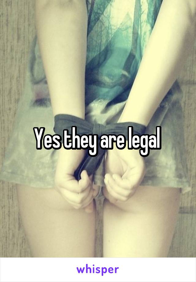 Yes they are legal 