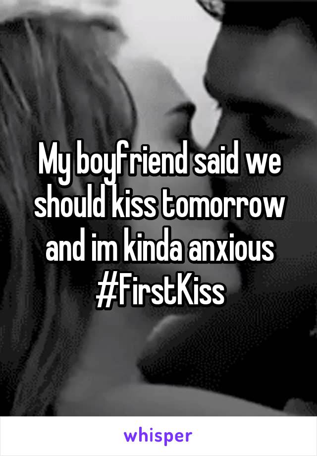 My boyfriend said we should kiss tomorrow and im kinda anxious #FirstKiss