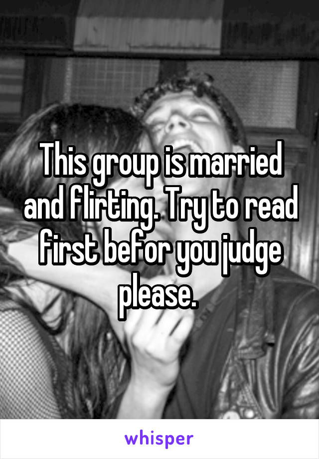 This group is married and flirting. Try to read first befor you judge please. 