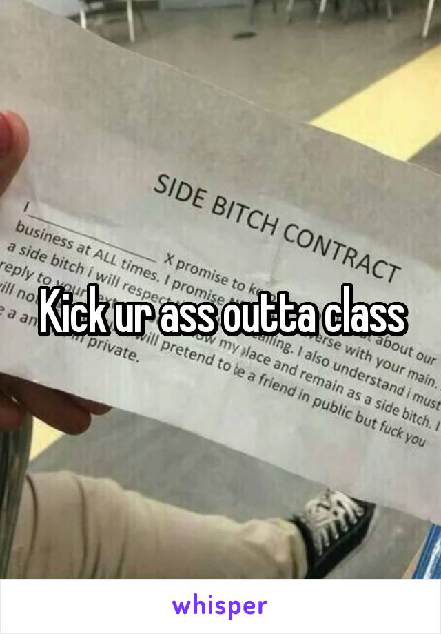 Kick ur ass outta class