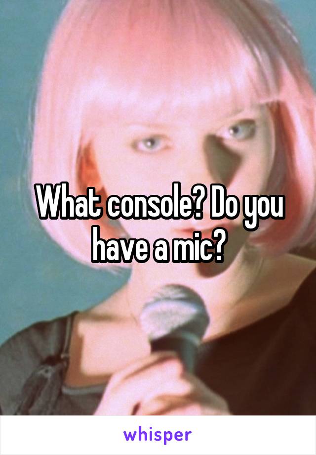 What console? Do you have a mic?