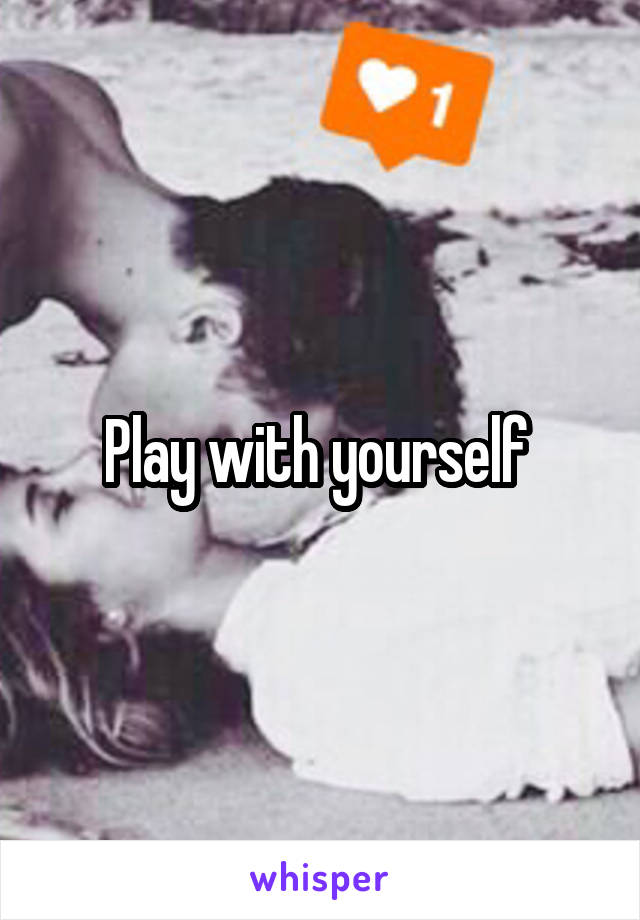 Play with yourself 