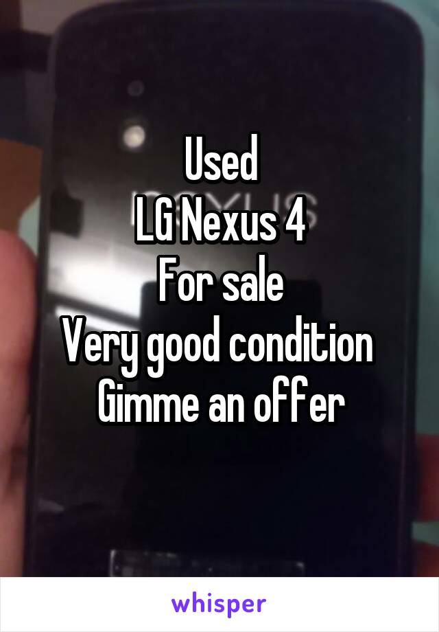 Used
LG Nexus 4
For sale
Very good condition 
Gimme an offer
