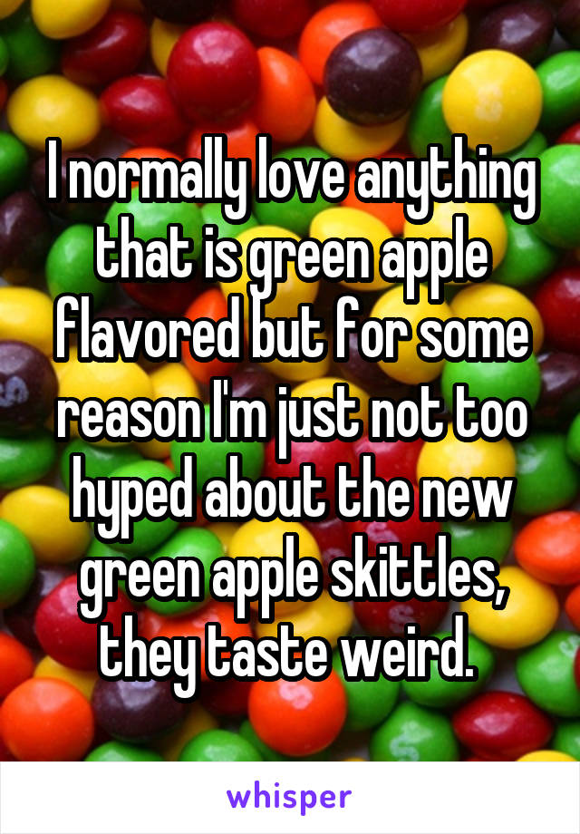 I normally love anything that is green apple flavored but for some reason I'm just not too hyped about the new green apple skittles, they taste weird. 