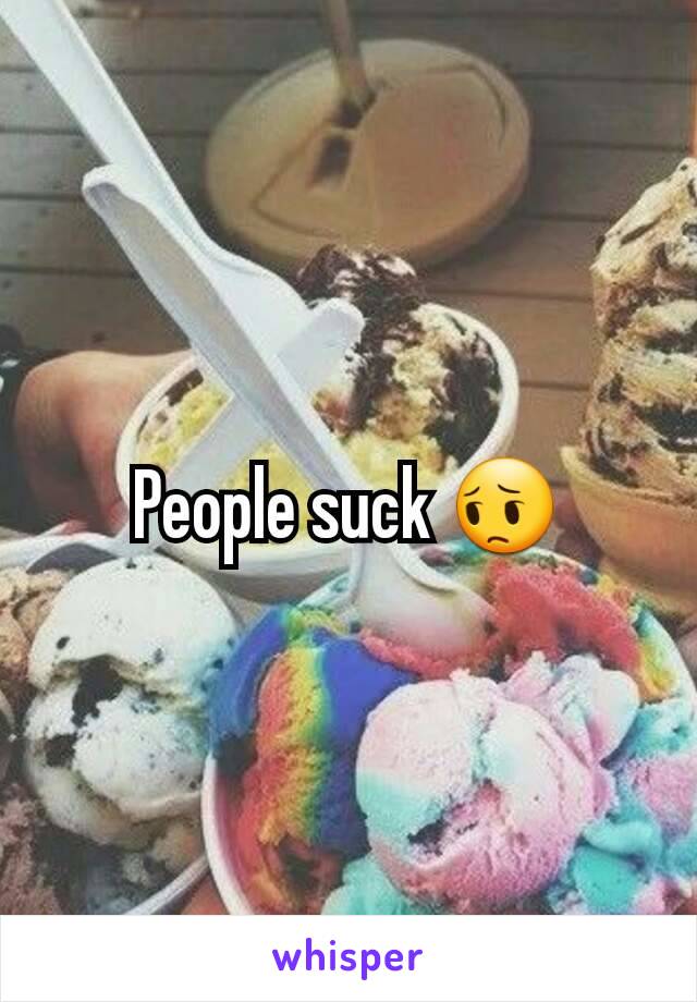 People suck 😔