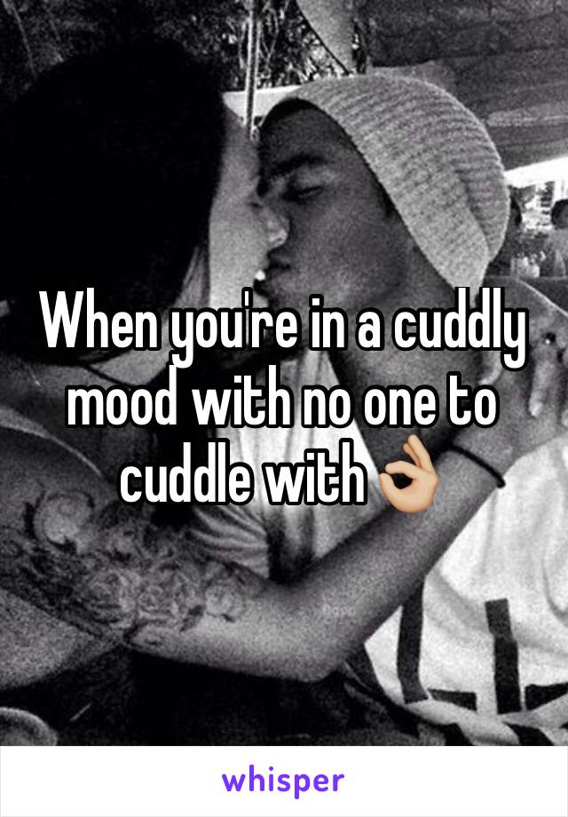 When you're in a cuddly mood with no one to cuddle with👌🏼