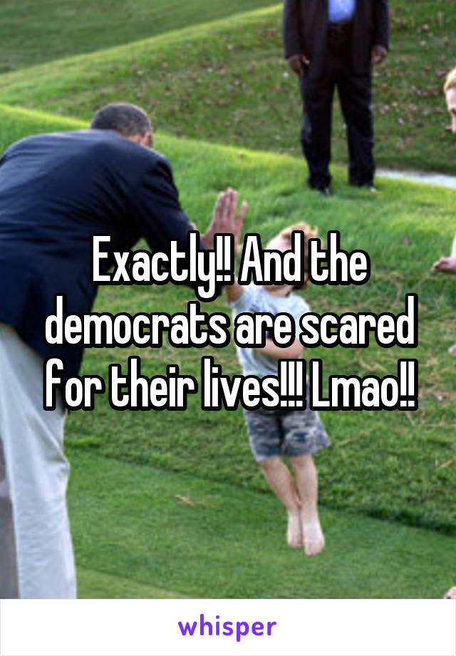 Exactly!! And the democrats are scared for their lives!!! Lmao!!
