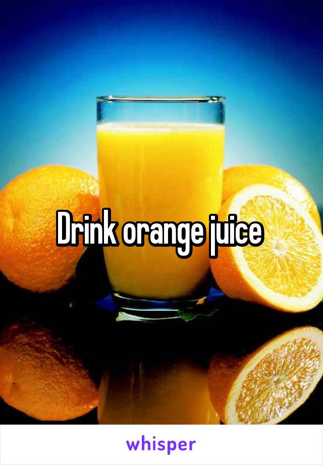 Drink orange juice 