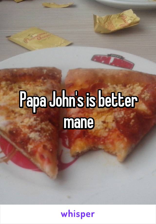 Papa John's is better mane