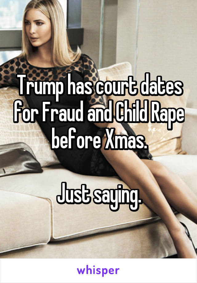 Trump has court dates for Fraud and Child Rape before Xmas.

Just saying.