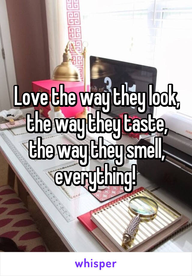 Love the way they look, the way they taste, the way they smell, everything! 
