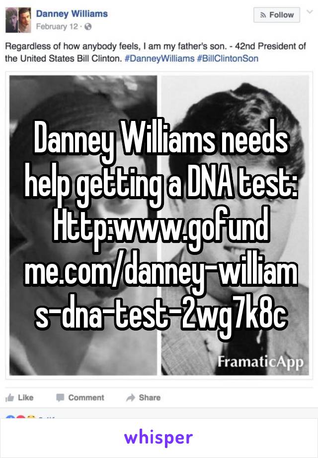 Danney Williams needs help getting a DNA test:
Http:www.gofund me.com/danney-williams-dna-test-2wg7k8c