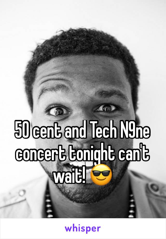 50 cent and Tech N9ne concert tonight can't wait! 😎