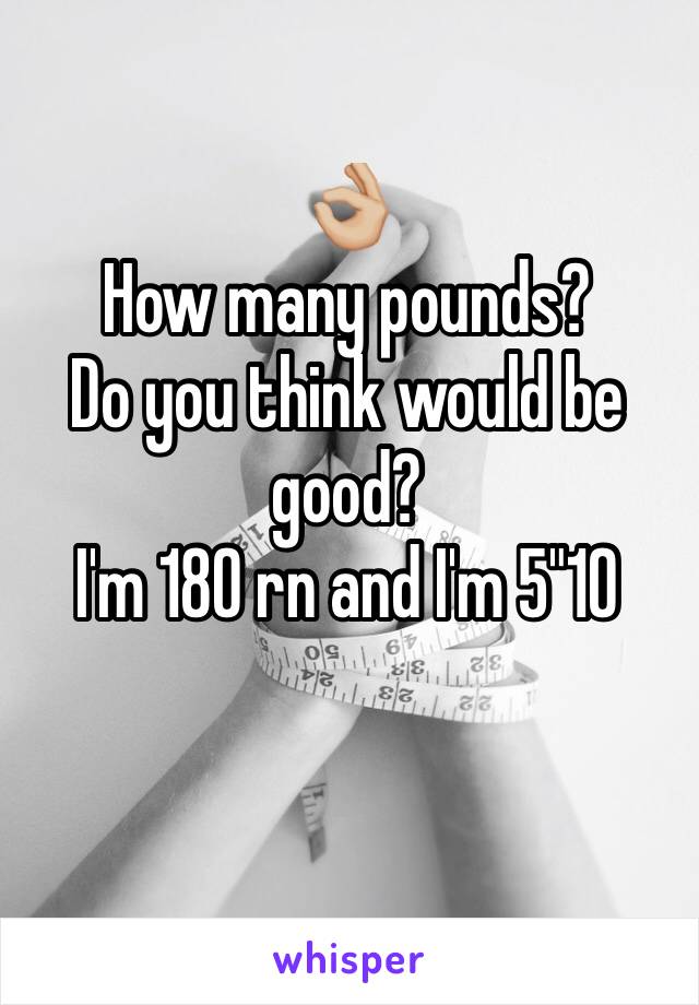 👌🏼 
How many pounds?
Do you think would be good? 
I'm 180 rn and I'm 5"10