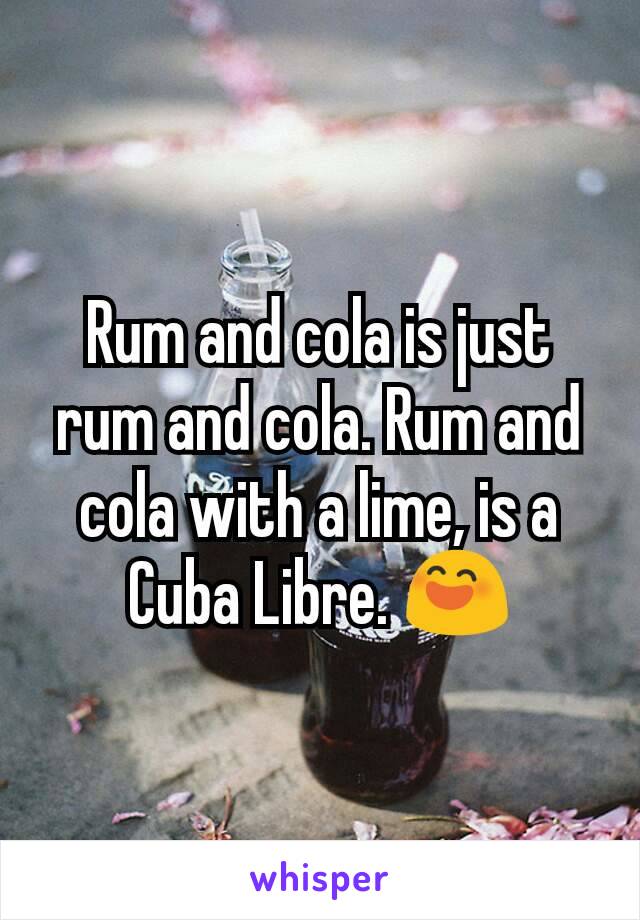 Rum and cola is just rum and cola. Rum and cola with a lime, is a Cuba Libre. 😄