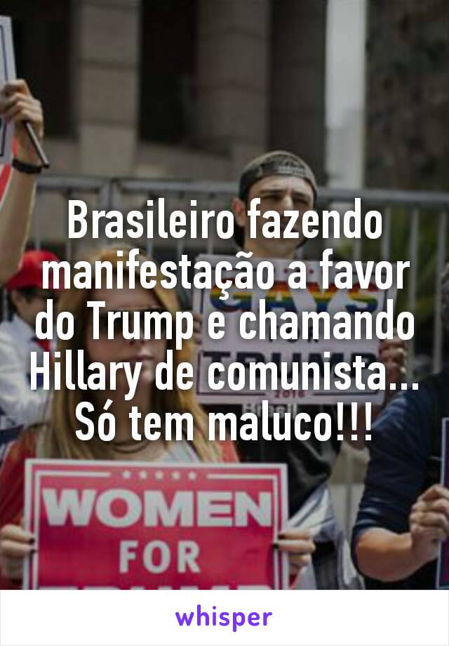 Brasileiro fazendo manifestação a favor do Trump e chamando Hillary de comunista... Só tem maluco!!!