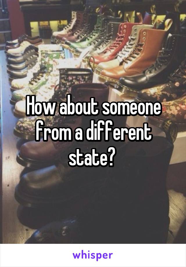 How about someone from a different state? 