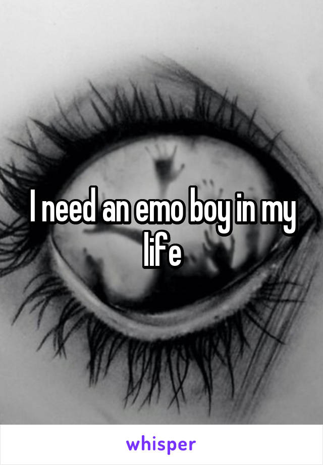 I need an emo boy in my life
