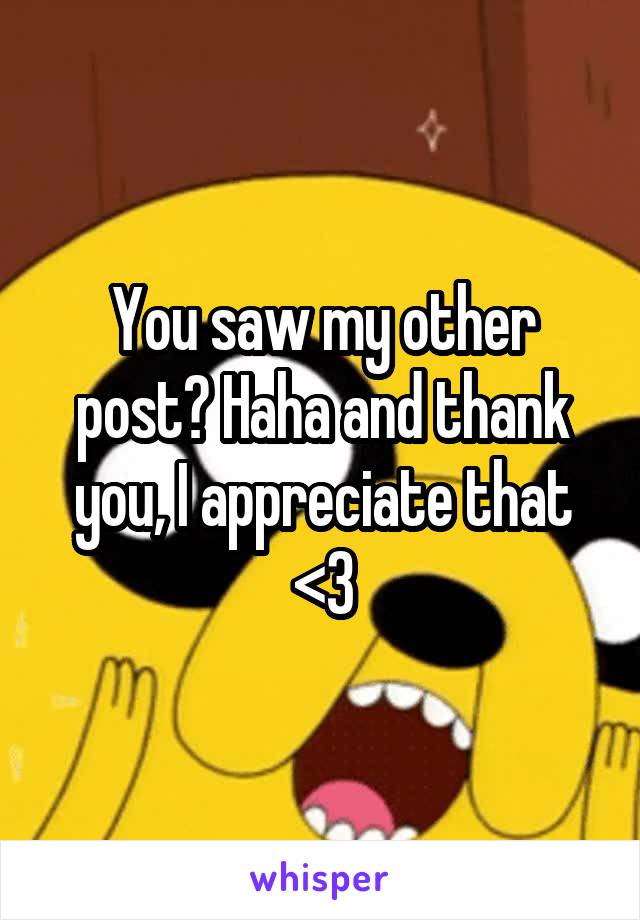 You saw my other post? Haha and thank you, I appreciate that <3