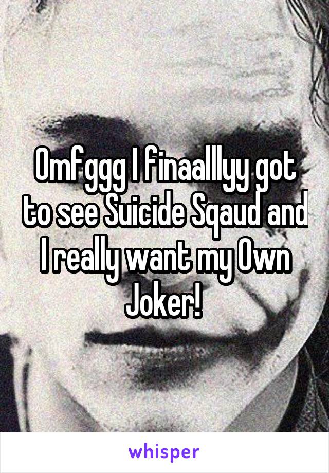 Omfggg I finaalllyy got to see Suicide Sqaud and I really want my Own Joker! 