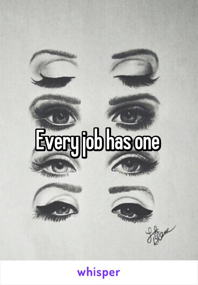 Every job has one 