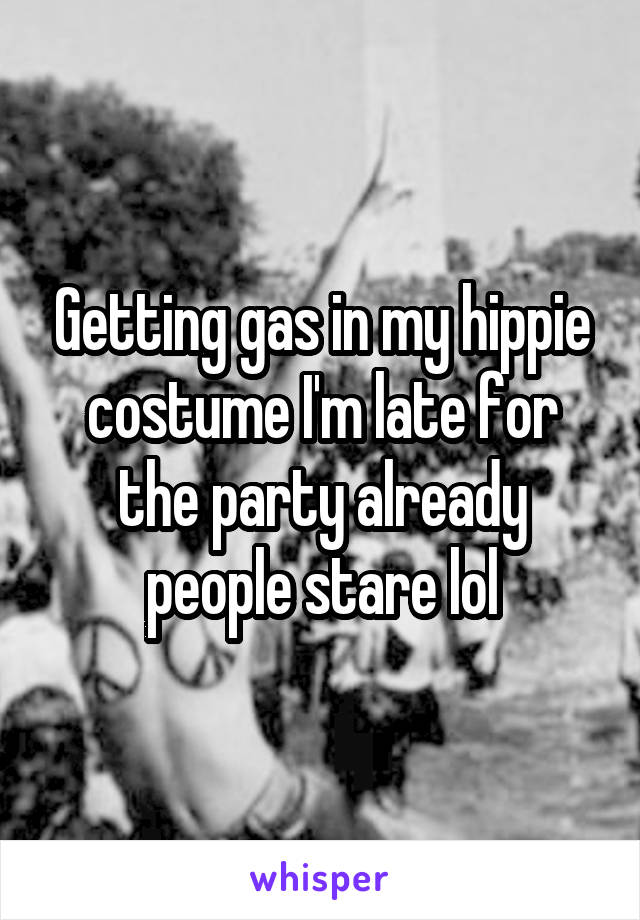 Getting gas in my hippie costume I'm late for the party already people stare lol