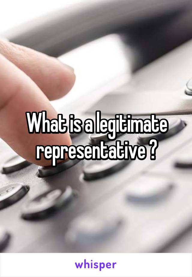 What is a legitimate representative ?
