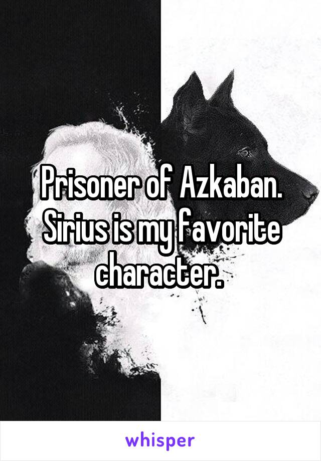 Prisoner of Azkaban. Sirius is my favorite character. 