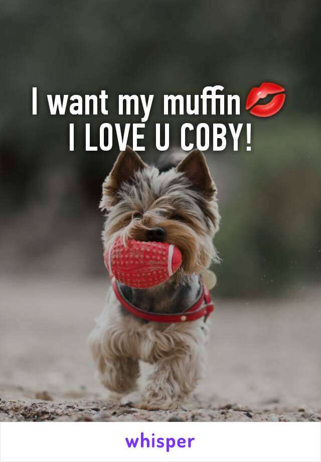 I want my muffin💋
I LOVE U COBY!